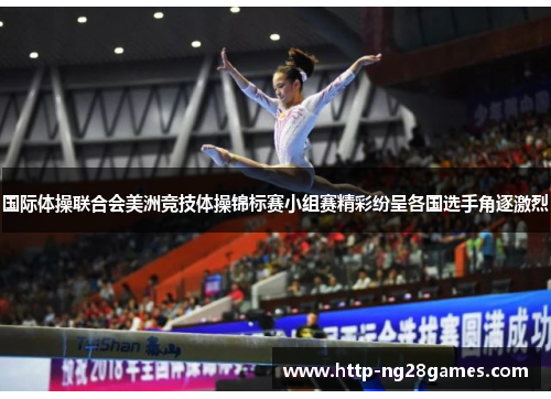 国际体操联合会美洲竞技体操锦标赛小组赛精彩纷呈各国选手角逐激烈 国际体操联合会美洲竞技体操锦标赛小组赛精彩纷呈各国选手角逐激烈