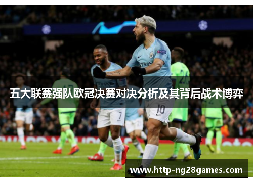 五大联赛强队欧冠决赛对决分析及其背后战术博弈
