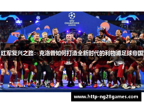 红军复兴之路:克洛普如何打造全新时代的利物浦足球帝国 红军复兴之路:克洛普如何打造全新时代的利物浦足球帝国