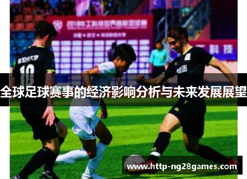 全球足球赛事的经济影响分析与未来发展展望 全球足球赛事的经济影响分析与未来发展展望