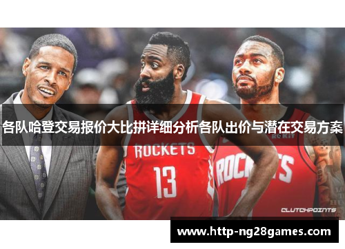各队哈登交易报价大比拼详细分析各队出价与潜在交易方案 各队哈登交易报价大比拼详细分析各队出价与潜在交易方案