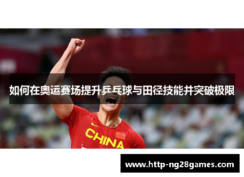 如何在奥运赛场提升乒乓球与田径技能并突破极限 如何在奥运赛场提升乒乓球与田径技能并突破极限