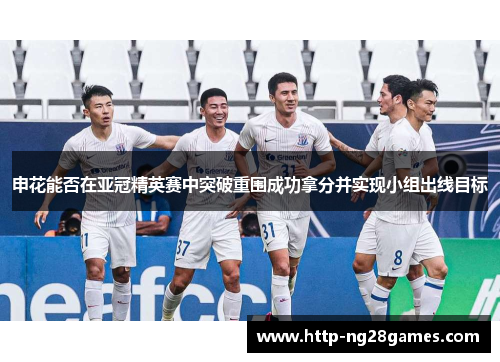 申花能否在亚冠精英赛中突破重围成功拿分并实现小组出线目标 申花能否在亚冠精英赛中突破重围成功拿分并实现小组出线目标