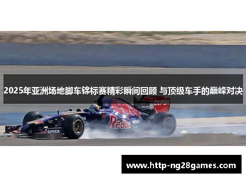 2025年亚洲场地脚车锦标赛精彩瞬间回顾 与顶级车手的巅峰对决 2025年亚洲场地脚车锦标赛精彩瞬间回顾 与顶级车手的巅峰对决