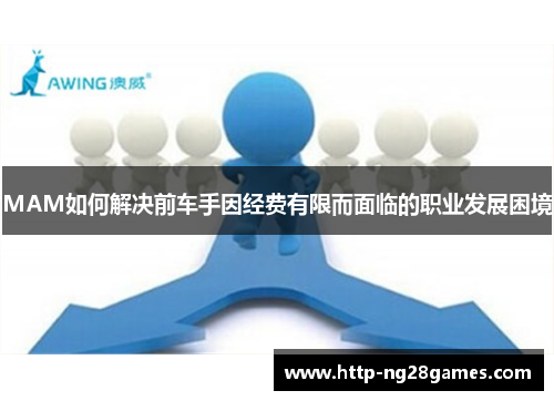 MAM如何解决前车手因经费有限而面临的职业发展困境 MAM如何解决前车手因经费有限而面临的职业发展困境