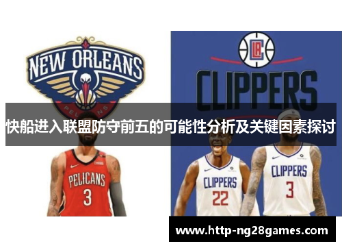 快船进入联盟防守前五的可能性分析及关键因素探讨 快船进入联盟防守前五的可能性分析及关键因素探讨