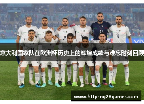 意大利国家队在欧洲杯历史上的辉煌成绩与难忘时刻回顾 意大利国家队在欧洲杯历史上的辉煌成绩与难忘时刻回顾