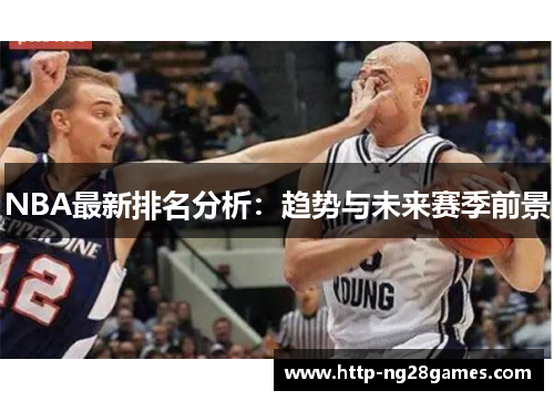 NBA最新排名分析:趋势与未来赛季前景 NBA最新排名分析:趋势与未来赛季前景