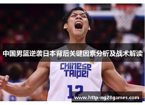 中国男篮逆袭日本背后关键因素分析及战术解读 中国男篮逆袭日本背后关键因素分析及战术解读