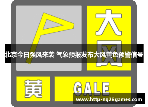 北京今日强风来袭 气象预报发布大风黄色预警信号 北京今日强风来袭 气象预报发布大风黄色预警信号
