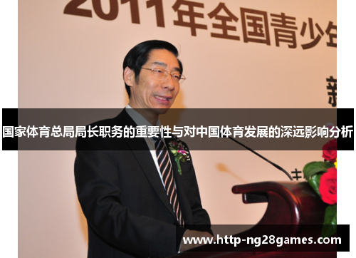 国家体育总局局长职务的重要性与对中国体育发展的深远影响分析 国家体育总局局长职务的重要性与对中国体育发展的深远影响分析