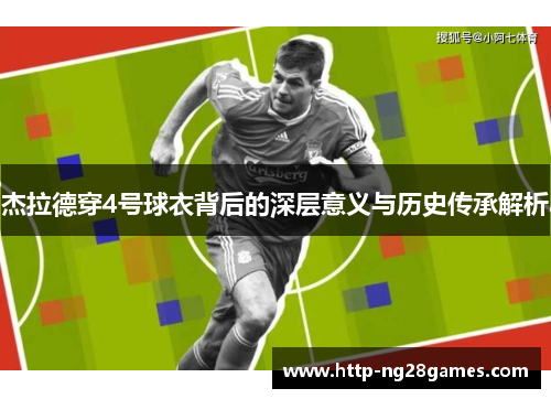 杰拉德穿4号球衣背后的深层意义与历史传承解析 杰拉德穿4号球衣背后的深层意义与历史传承解析